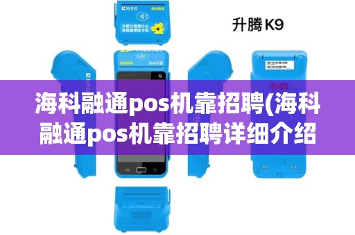 海科融通pos机靠招聘(海科融通pos机靠招聘详细介绍)