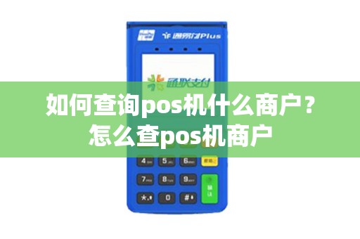 如何查询pos机什么商户？怎么查pos机商户