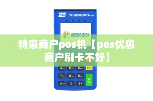 特惠商户pos机【pos优惠商户刷卡不好】