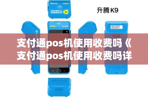 支付通pos机使用收费吗《支付通pos机使用收费吗详细介绍》