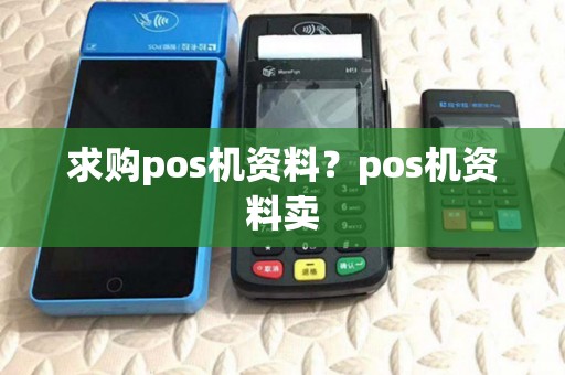 求购pos机资料？pos机资料卖