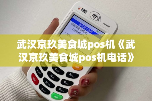 武汉京玖美食城pos机《武汉京玖美食城pos机电话》