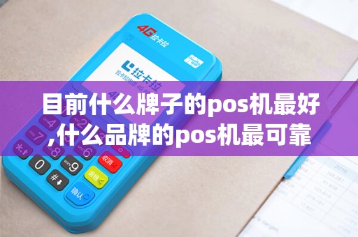 目前什么牌子的pos机最好,什么品牌的pos机最可靠