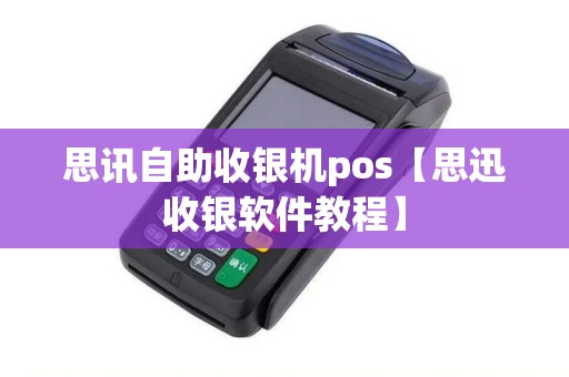 思讯自助收银机pos【思迅收银软件教程】