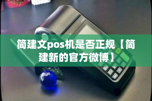 简建文pos机是否正规【简建新的官方微博】