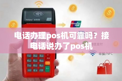 电话办理pos机可靠吗？接电话说办了pos机