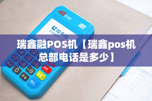 瑞鑫融POS机【瑞鑫pos机总部电话是多少】
