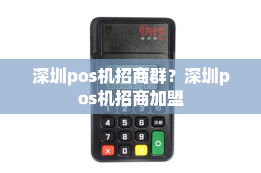 深圳pos机招商群？深圳pos机招商加盟
