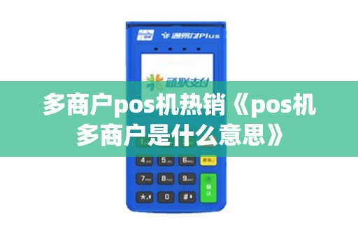 多商户pos机热销《pos机多商户是什么意思》