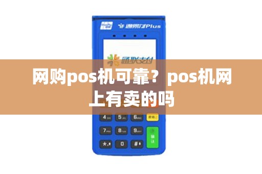 网购pos机可靠？pos机网上有卖的吗