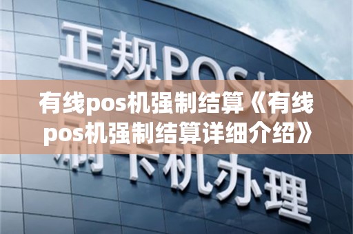 有线pos机强制结算《有线pos机强制结算详细介绍》