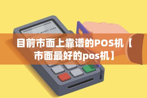 目前市面上靠谱的POS机【市面最好的pos机】