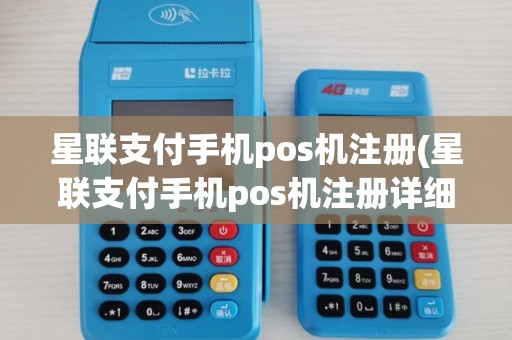 星联支付手机pos机注册(星联支付手机pos机注册详细介绍)