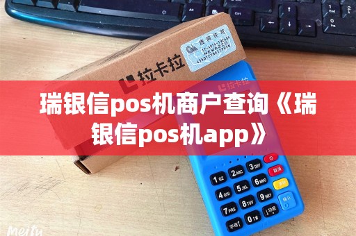 瑞银信pos机商户查询《瑞银信pos机app》