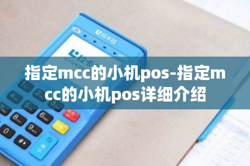 指定mcc的小机pos-指定mcc的小机pos详细介绍