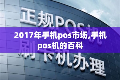 2017年手机pos市场,手机pos机的百科