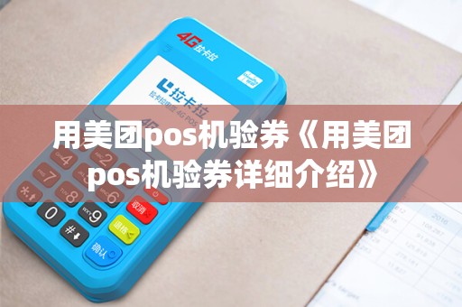 用美团pos机验券《用美团pos机验券详细介绍》