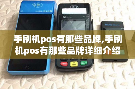 手刷机pos有那些品牌,手刷机pos有那些品牌详细介绍
