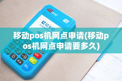移动pos机网点申请(移动pos机网点申请要多久)