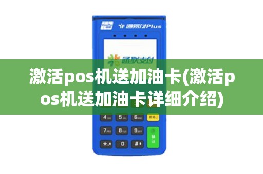 激活pos机送加油卡(激活pos机送加油卡详细介绍)