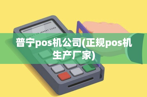 普宁pos机公司(正规pos机生产厂家)