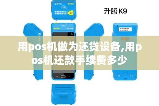 用pos机做为还贷设备,用pos机还款手续费多少