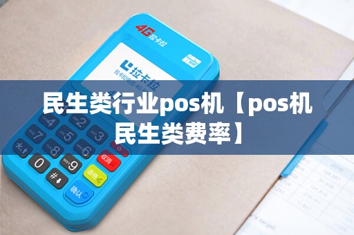 民生类行业pos机【pos机民生类费率】