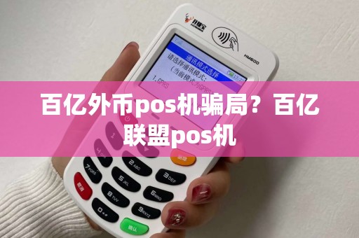 百亿外币pos机骗局？百亿联盟pos机