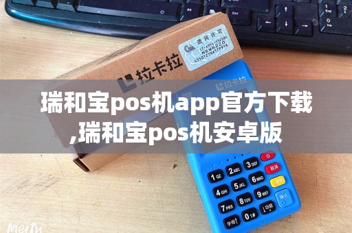 瑞和宝pos机app官方下载,瑞和宝pos机安卓版