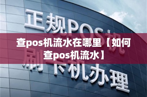 查pos机流水在哪里【如何查pos机流水】