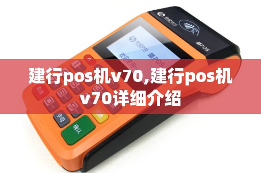 建行pos机v70,建行pos机v70详细介绍