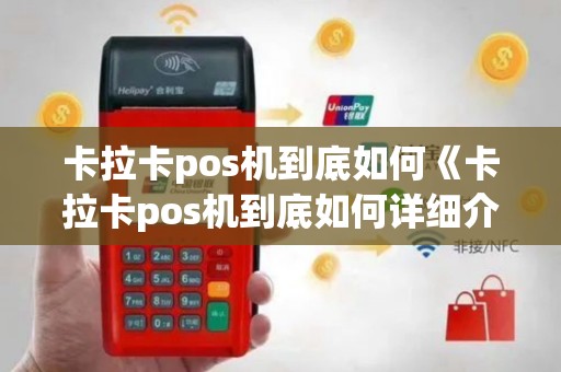 卡拉卡pos机到底如何《卡拉卡pos机到底如何详细介绍》