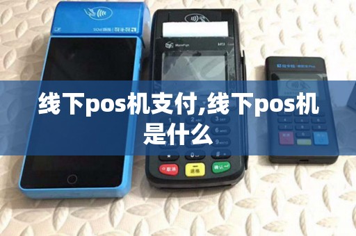线下pos机支付,线下pos机是什么