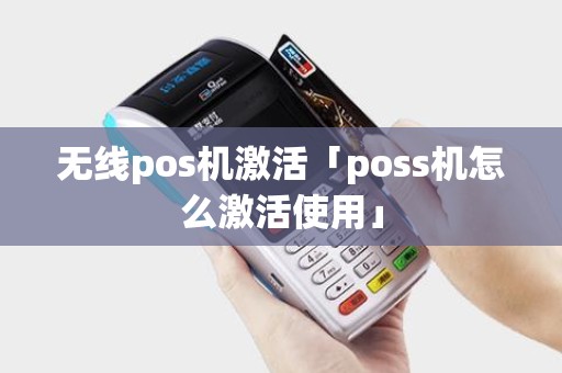 无线pos机激活「poss机怎么激活使用」