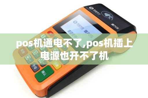 pos机通电不了,pos机插上电源也开不了机