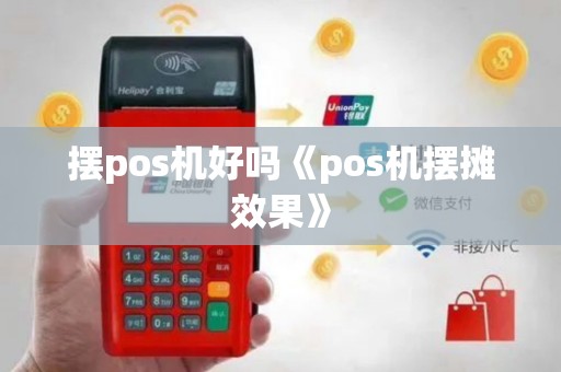 摆pos机好吗《pos机摆摊效果》