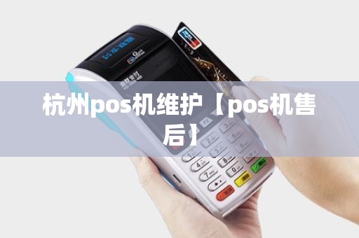 杭州pos机维护【pos机售后】