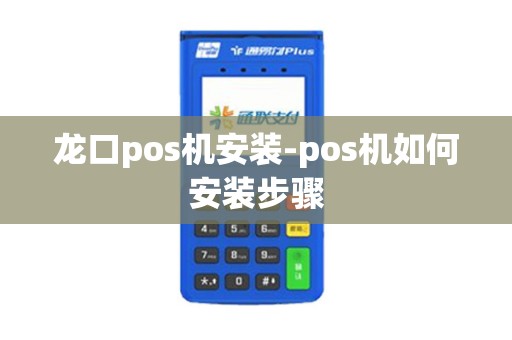 龙口pos机安装-pos机如何安装步骤