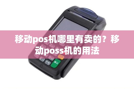 移动pos机哪里有卖的？移动poss机的用法