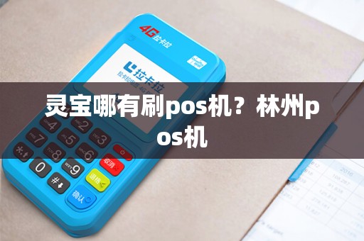 灵宝哪有刷pos机？林州pos机