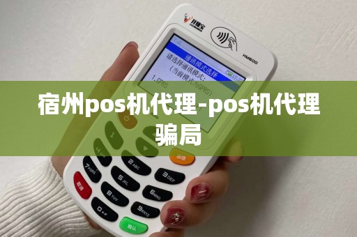 宿州pos机代理-pos机代理骗局