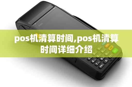 pos机清算时间,pos机清算时间详细介绍