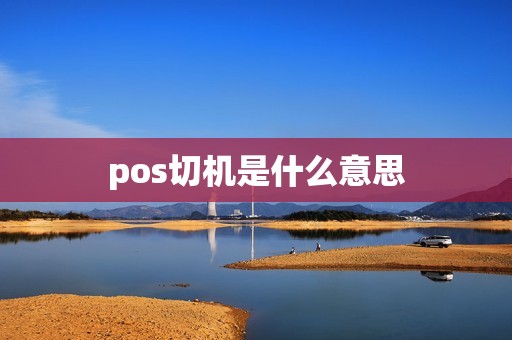pos切机是什么意思
