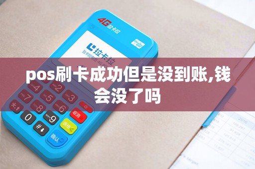 pos刷卡成功但是没到账,钱会没了吗