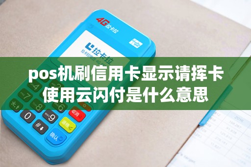 pos机刷信用卡显示请挥卡使用云闪付是什么意思