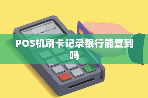 POS机刷卡记录银行能查到吗