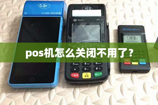 pos机怎么关闭不用了？