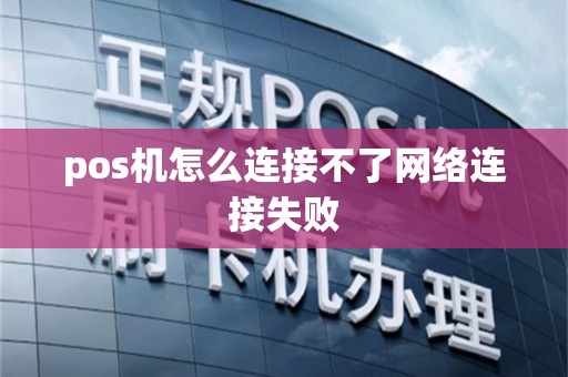pos机怎么连接不了网络连接失败