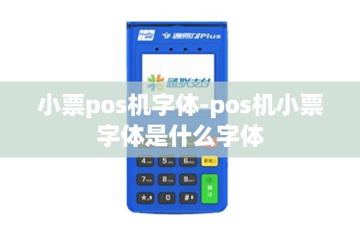 小票pos机字体-pos机小票字体是什么字体