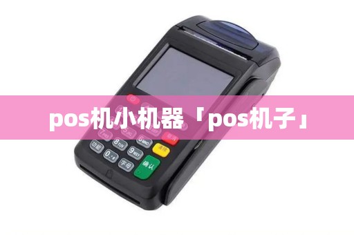 pos机小机器「pos机子」